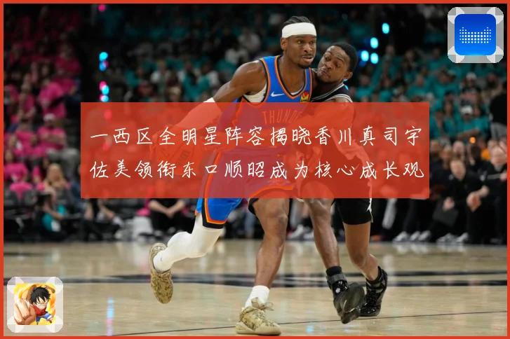 一西区全明星阵容揭晓香川真司宇佐美领衔东口顺昭成为核心成长观察：最新赛事动态与深度分析