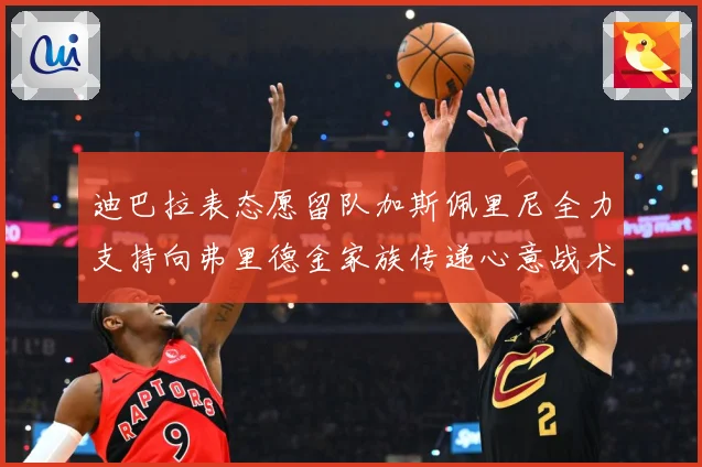 迪巴拉表态愿留队加斯佩里尼全力支持向弗里德金家族传递心意战术观察：最新赛事动态与深度分析